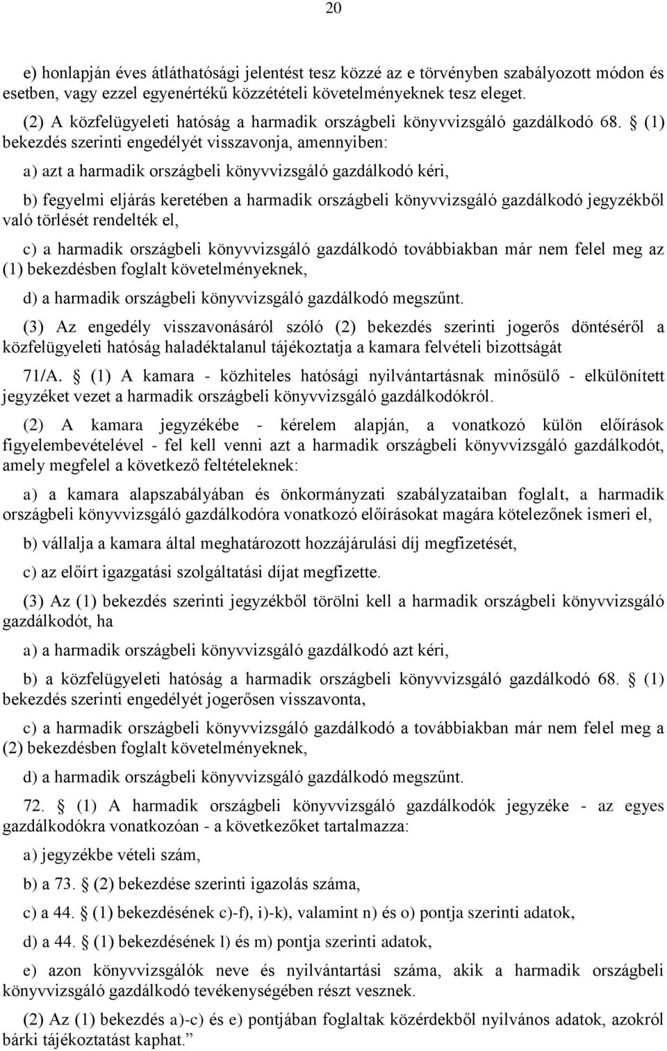 (1) bekezdés szerinti engedélyét visszavonja, amennyiben: a) azt a harmadik országbeli könyvvizsgáló gazdálkodó kéri, b) fegyelmi eljárás keretében a harmadik országbeli könyvvizsgáló gazdálkodó