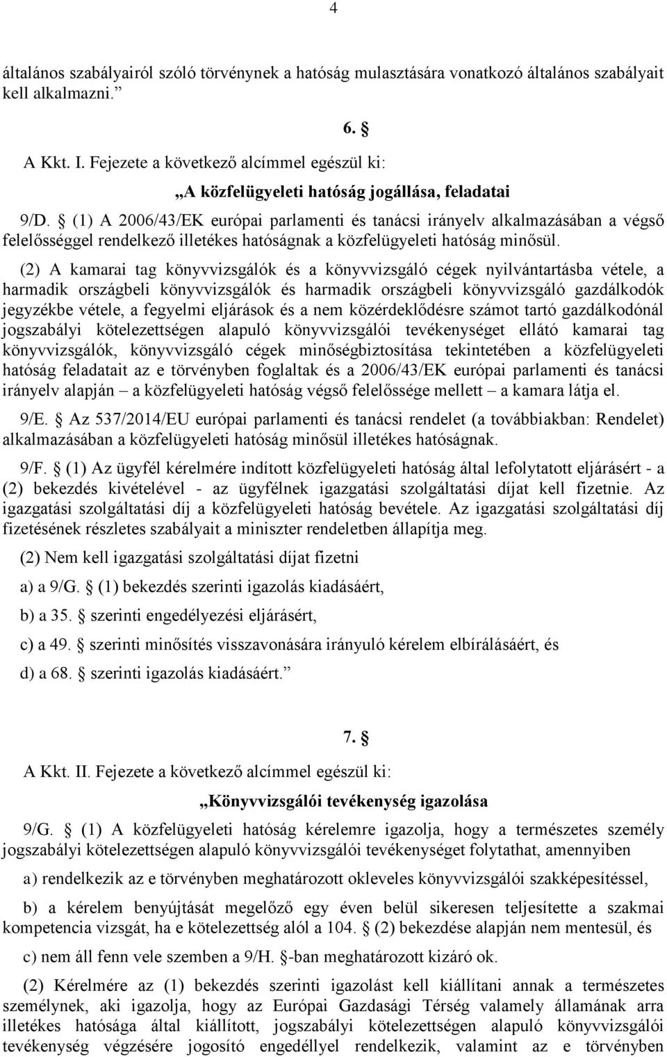 (1) A 2006/43/EK európai parlamenti és tanácsi irányelv alkalmazásában a végső felelősséggel rendelkező illetékes hatóságnak a közfelügyeleti hatóság minősül.