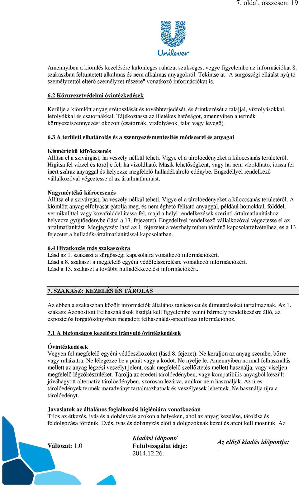 2 Környezetvédelmi óvintézkedések Kerülje a kiömlött anyag szétoszlását és továbbterjedését, és érintkezését a talajjal, vízfolyásokkal, lefolyókkal és csatornákkal.