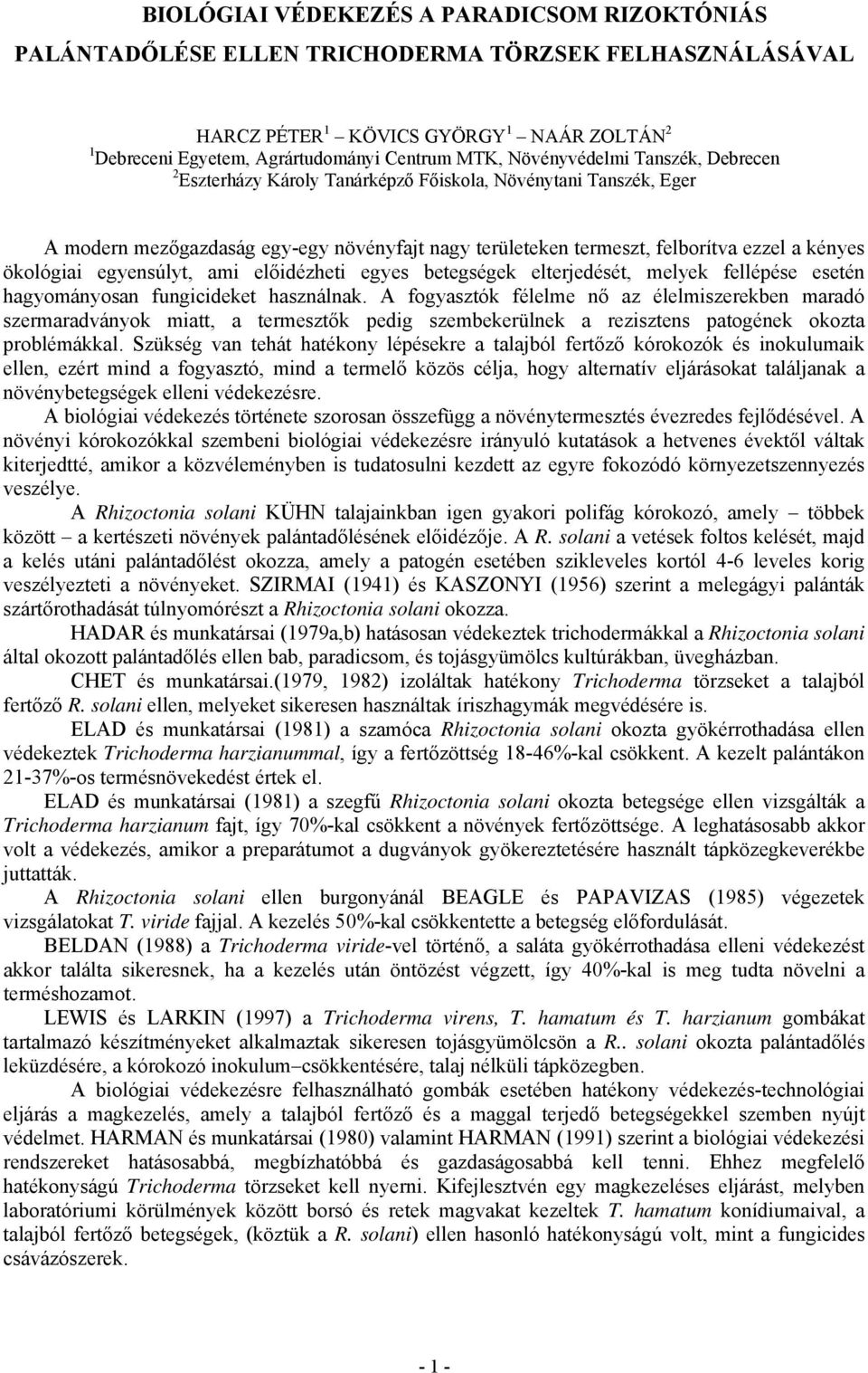 ökológiai egyensúlyt, ami előidézheti egyes betegségek elterjedését, melyek fellépése esetén hagyományosan fungicideket használnak.