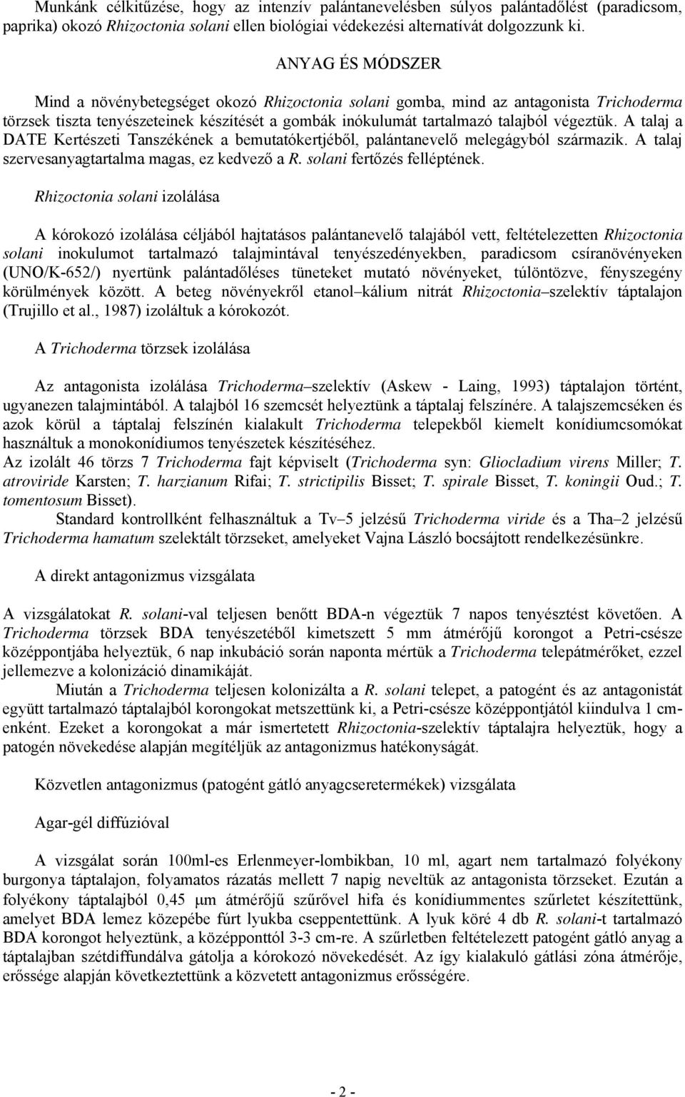 A talaj a DATE Kertészeti Tanszékének a bemutatókertjéből, palántanevelő melegágyból származik. A talaj szervesanyagtartalma magas, ez kedvező a R. solani fertőzés felléptének.