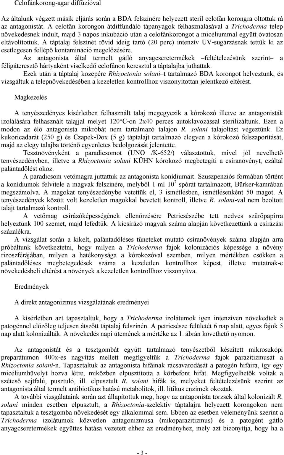 A táptalaj felszínét rövid ideig tartó (20 perc) intenzív UV-sugárzásnak tettük ki az esetlegesen fellépő kontamináció megelőzésére.