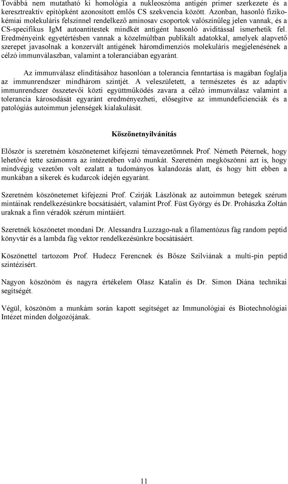Eredményeink egyetértésben vannak a közelmúltban publikált adatokkal, amelyek alapvető szerepet javasolnak a konzervált antigének háromdimenziós molekuláris megjelenésének a célzó immunválaszban,