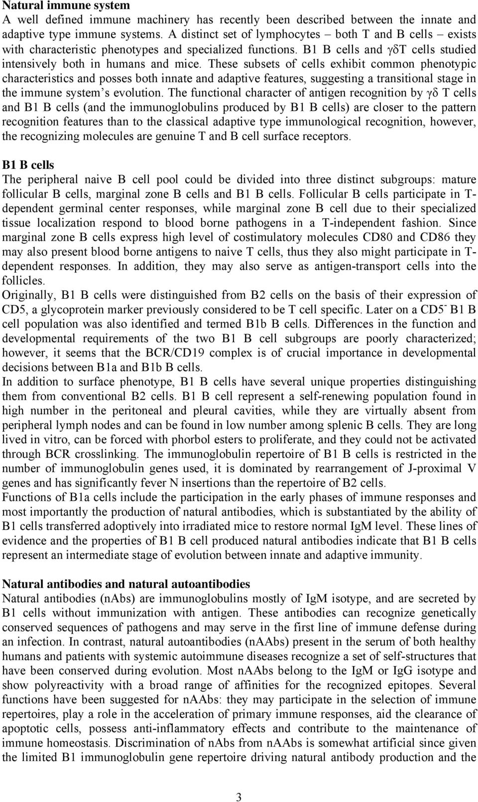 These subsets of cells exhibit common phenotypic characteristics and posses both innate and adaptive features, suggesting a transitional stage in the immune system s evolution.