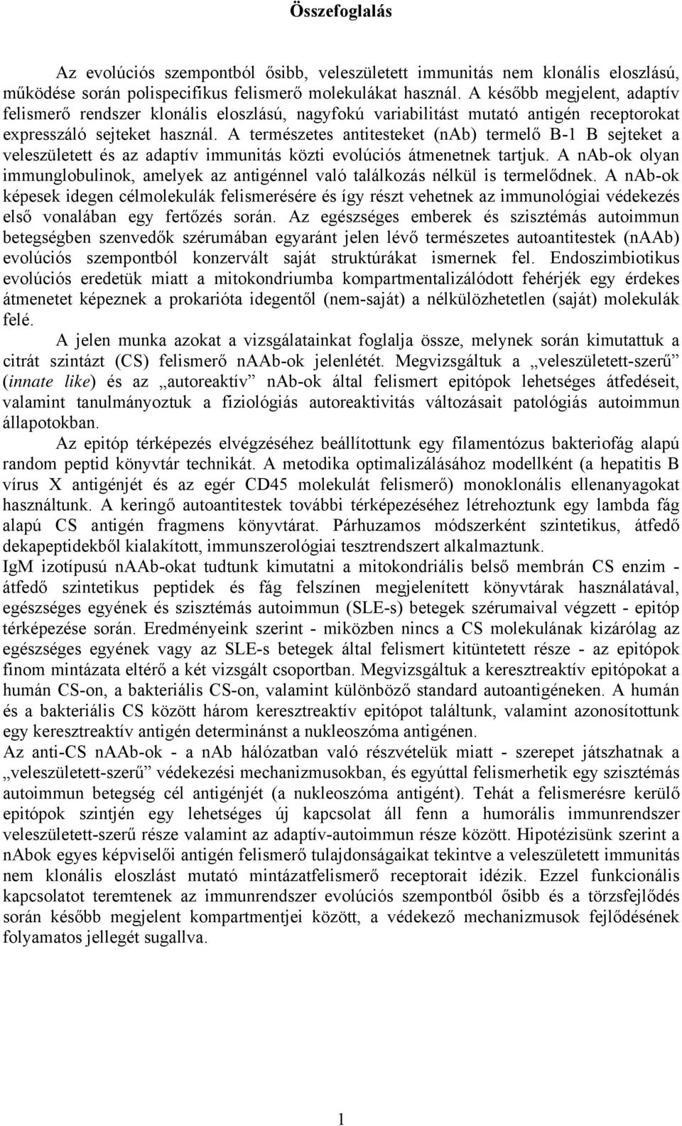 A természetes antitesteket (nab) termelő B-1 B sejteket a veleszületett és az adaptív immunitás közti evolúciós átmenetnek tartjuk.