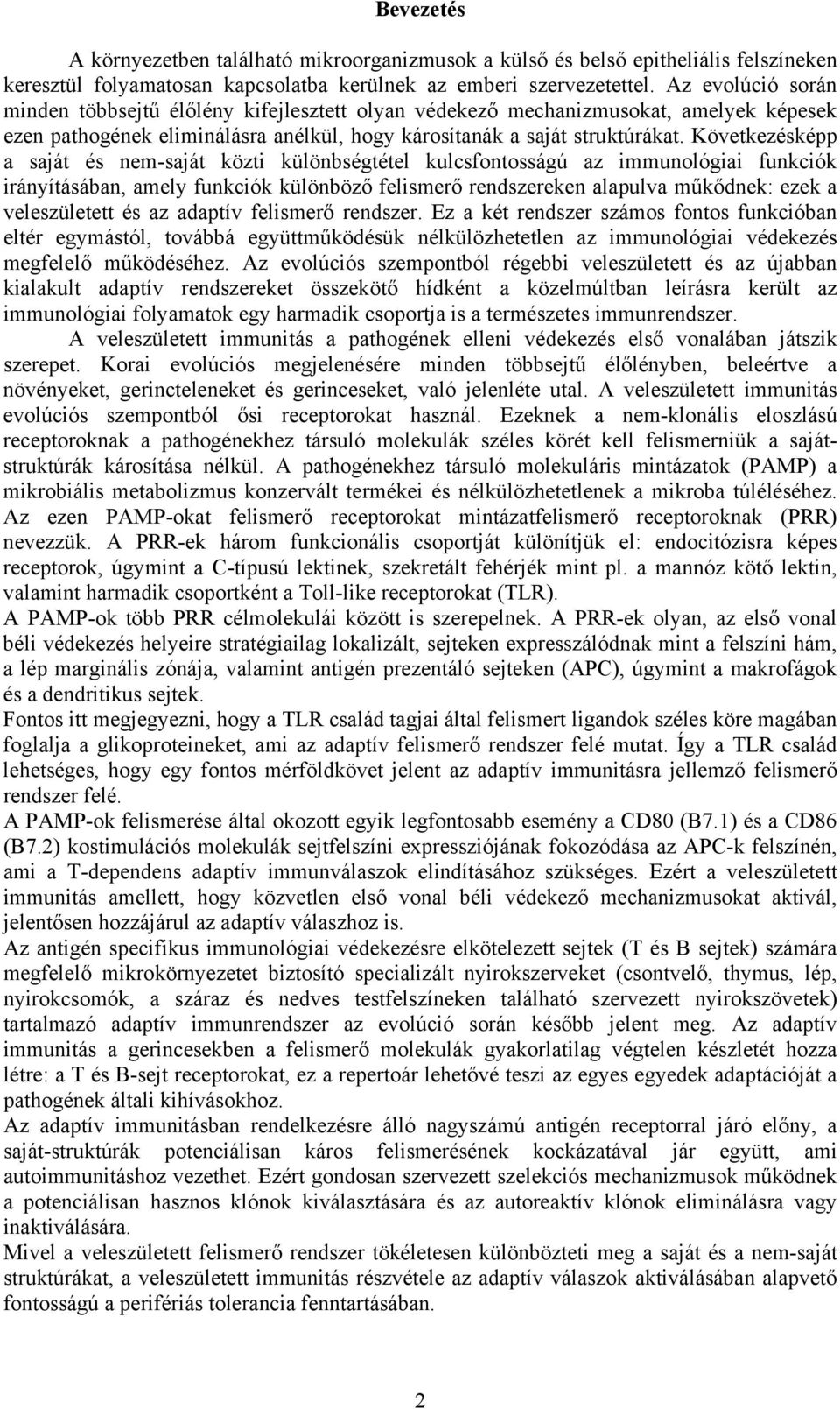 Következésképp a saját és nem-saját közti különbségtétel kulcsfontosságú az immunológiai funkciók irányításában, amely funkciók különböző felismerő rendszereken alapulva műkődnek: ezek a