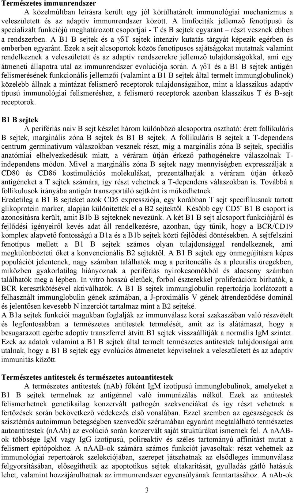A B1 B sejtek és a γδt sejtek intenzív kutatás tárgyát képezik egérben és emberben egyaránt.