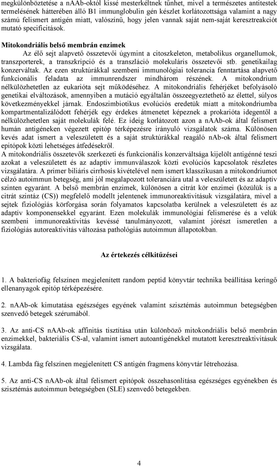 Mitokondriális belső membrán enzimek Az élő sejt alapvető összetevői úgymint a citoszkeleton, metabolikus organellumok, transzporterek, a transzkripció és a transzláció molekuláris összetevői stb.