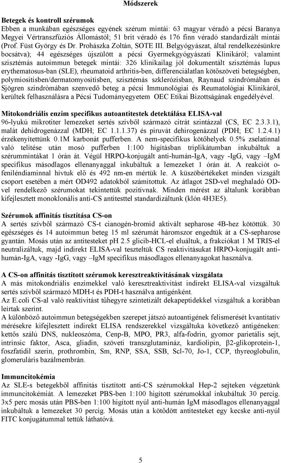 Belgyógyászat, által rendelkezésünkre bocsátva); 44 egészséges újszülött a pécsi Gyermekgyógyászati Klinikáról; valamint szisztémás autoimmun betegek mintái: 326 klinikailag jól dokumentált