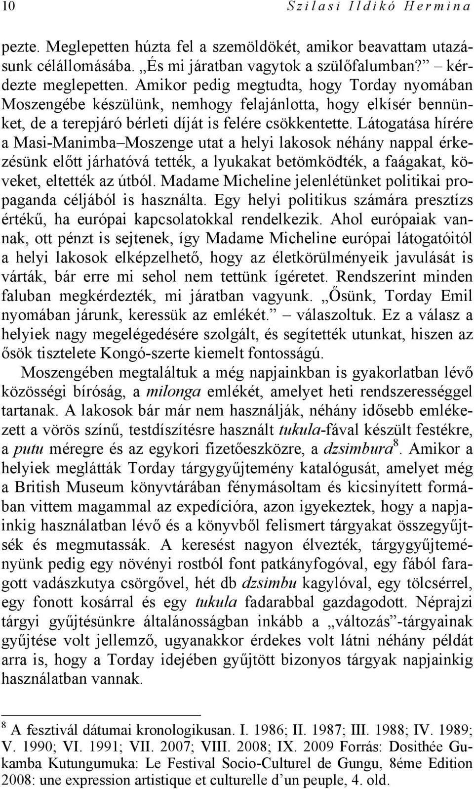 Látogatása hírére a Masi-Manimba Moszenge utat a helyi lakosok néhány nappal érkezésünk előtt járhatóvá tették, a lyukakat betömködték, a faágakat, köveket, eltették az útból.