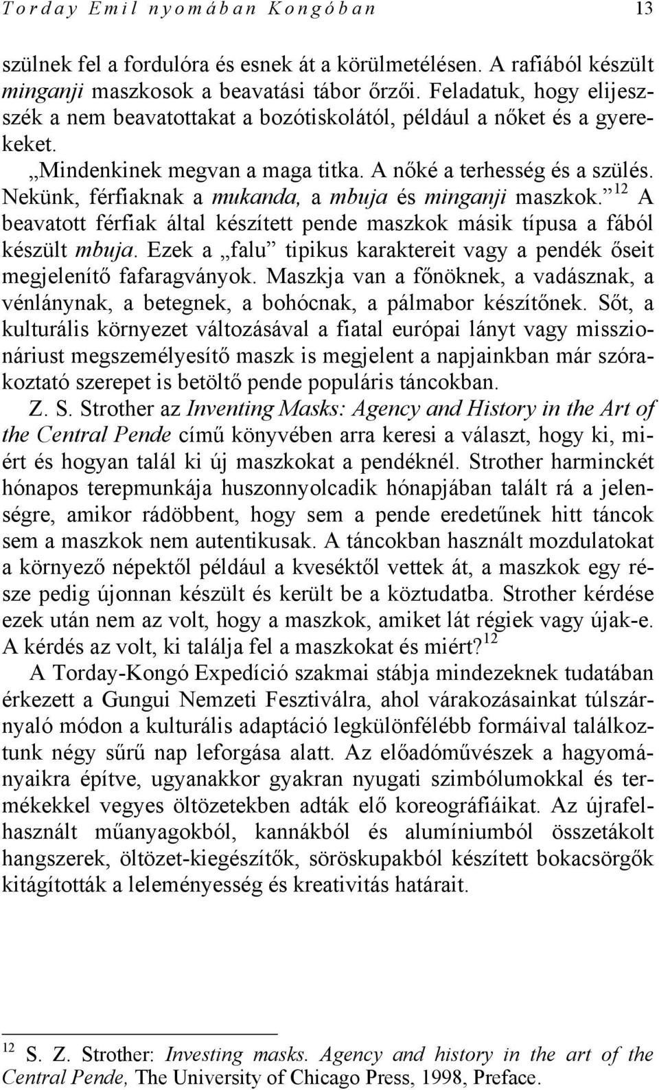 Nekünk, férfiaknak a mukanda, a mbuja és minganji maszkok. 12 A beavatott férfiak által készített pende maszkok másik típusa a fából készült mbuja.