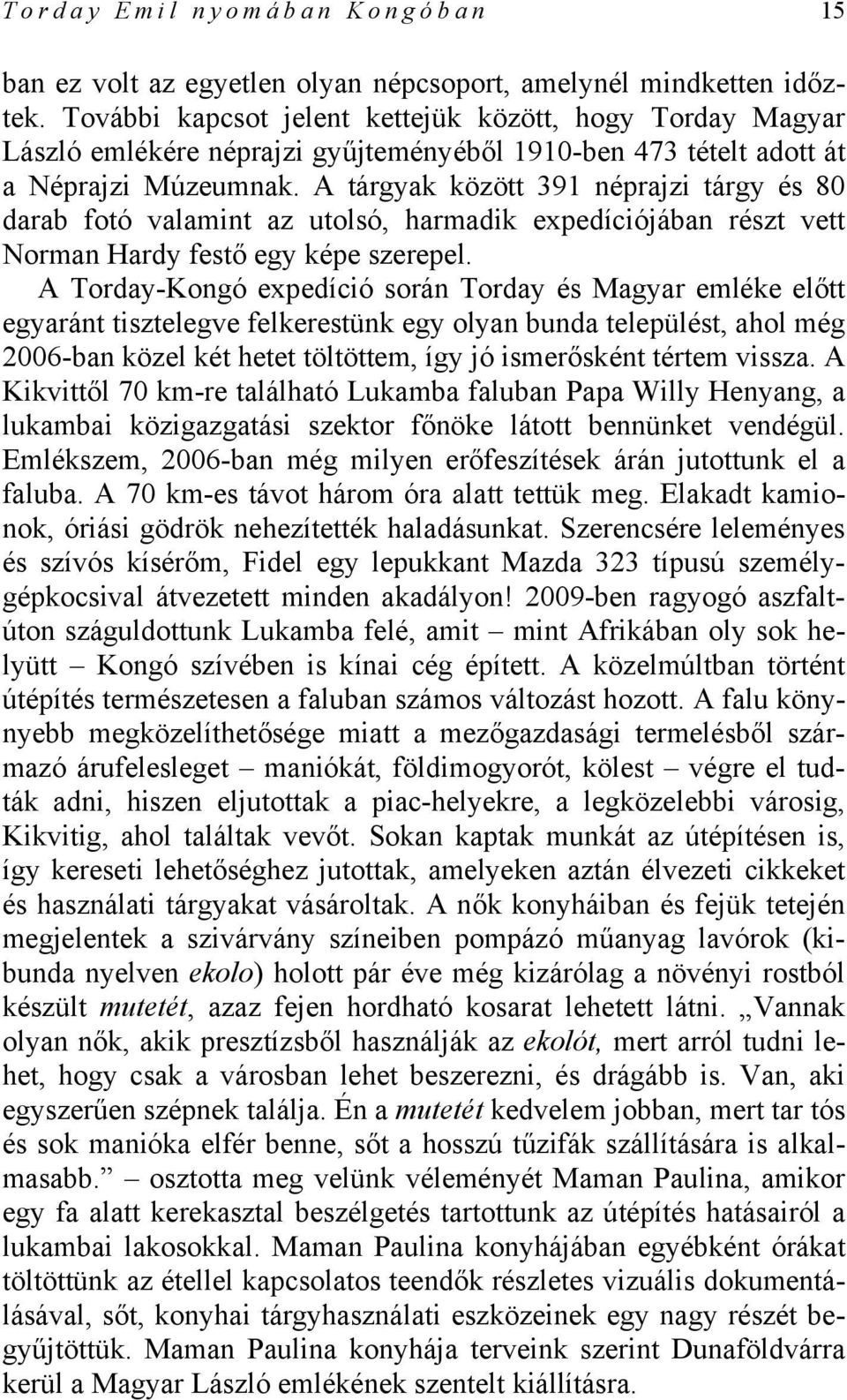 A tárgyak között 391 néprajzi tárgy és 80 darab fotó valamint az utolsó, harmadik expedíciójában részt vett Norman Hardy festő egy képe szerepel.