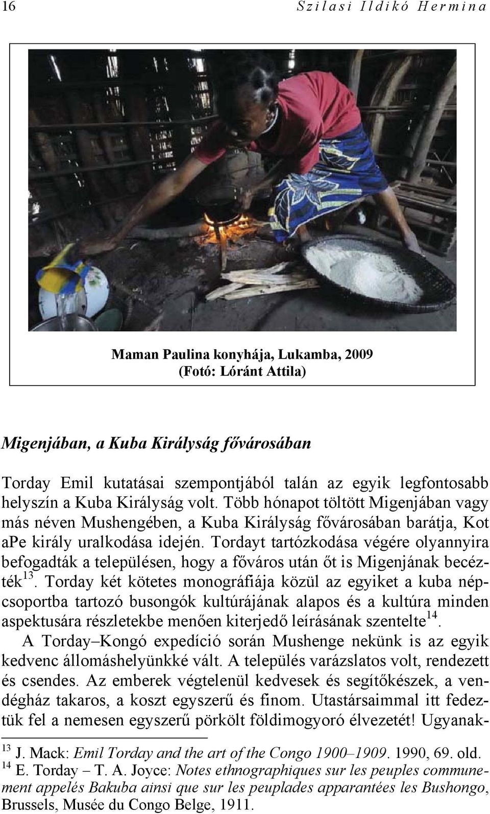 Tordayt tartózkodása végére olyannyira befogadták a településen, hogy a főváros után őt is Migenjának becézték 13.