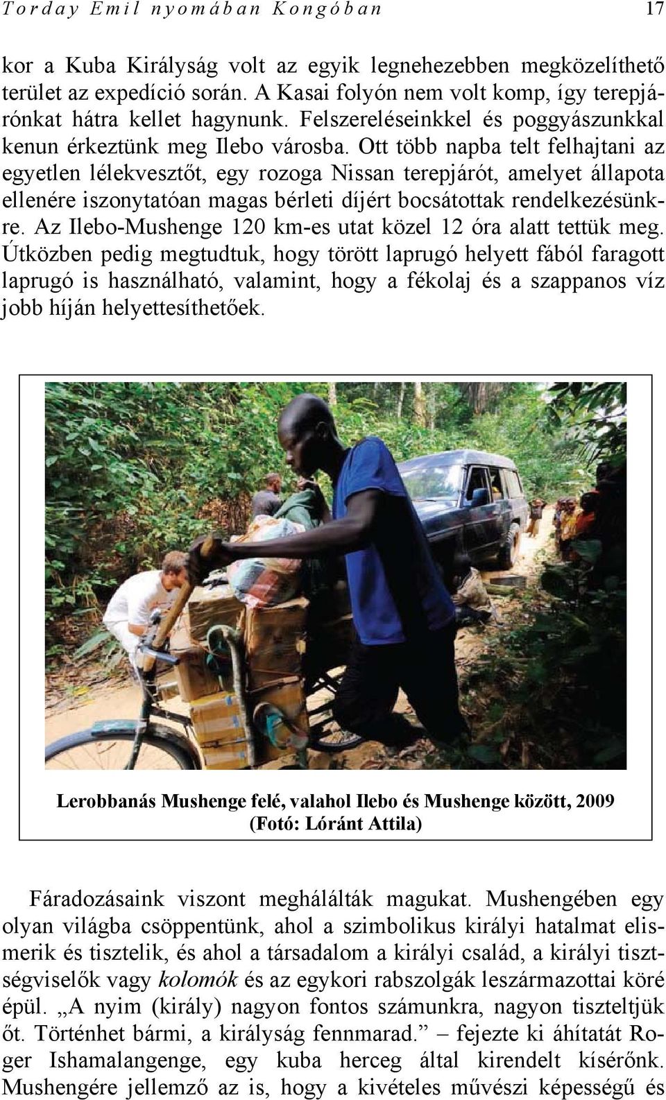 Ott több napba telt felhajtani az egyetlen lélekvesztőt, egy rozoga Nissan terepjárót, amelyet állapota ellenére iszonytatóan magas bérleti díjért bocsátottak rendelkezésünkre.
