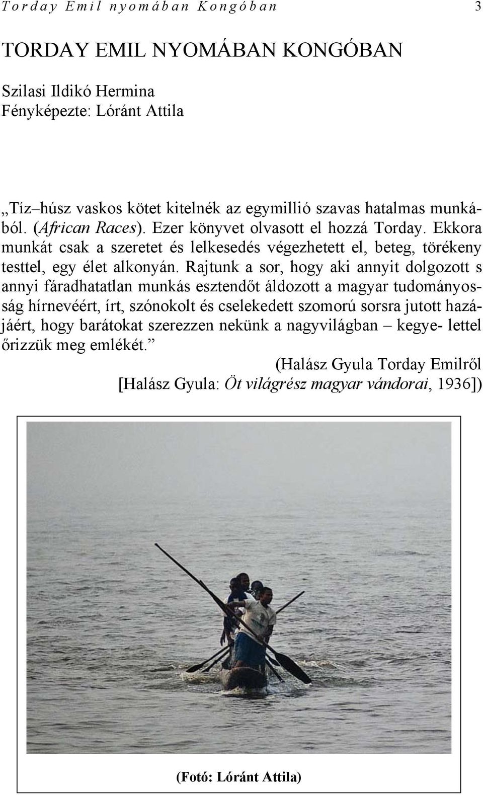 Rajtunk a sor, hogy aki annyit dolgozott s annyi fáradhatatlan munkás esztendőt áldozott a magyar tudományosság hírnevéért, írt, szónokolt és cselekedett szomorú sorsra jutott