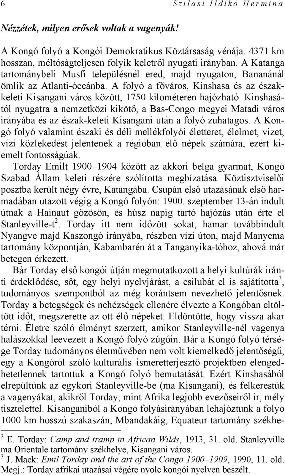 Kinshasától nyugatra a nemzetközi kikötő, a Bas-Congo megyei Matadi város irányába és az észak-keleti Kisangani után a folyó zuhatagos.