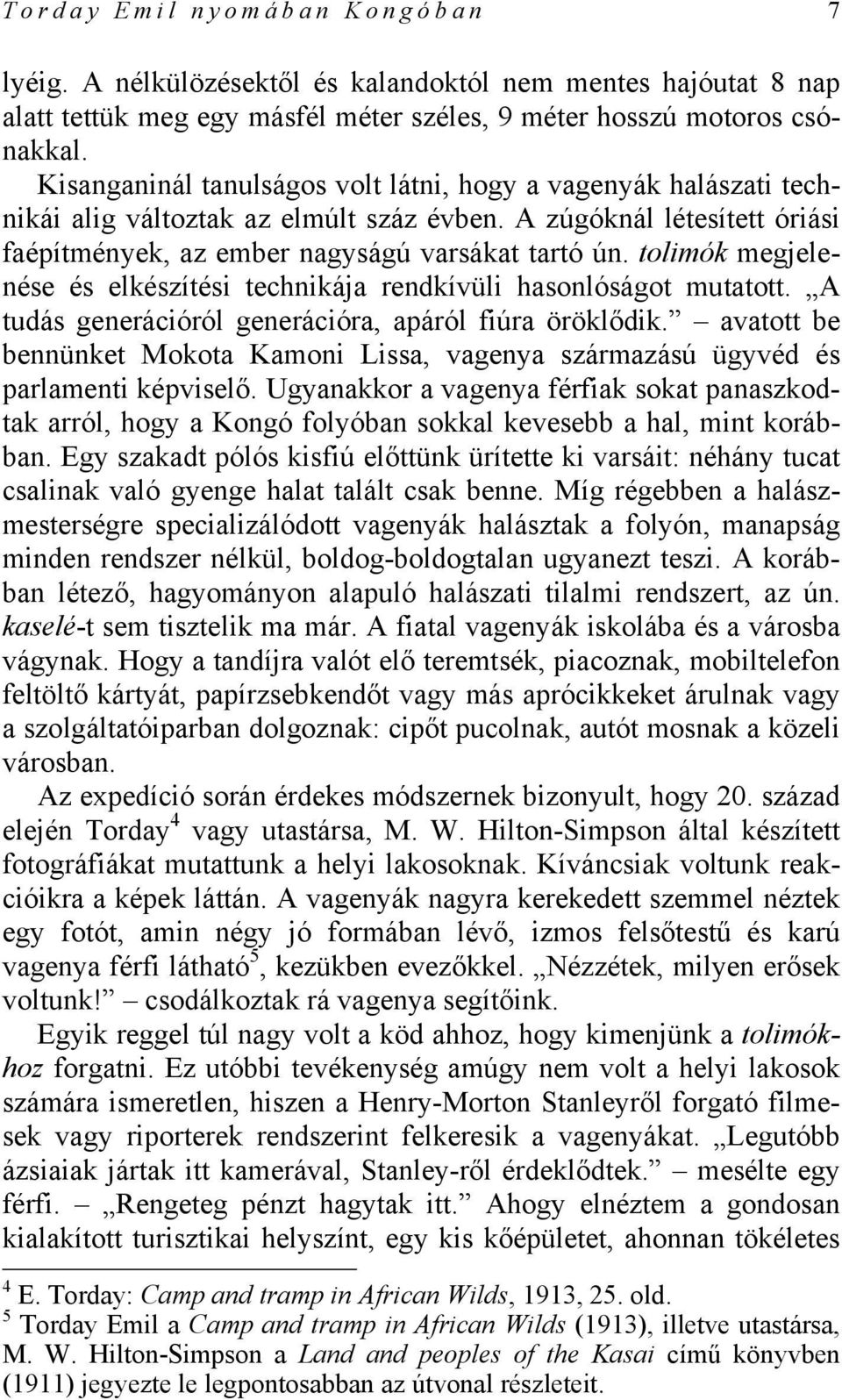 tolimók megjelenése és elkészítési technikája rendkívüli hasonlóságot mutatott. A tudás generációról generációra, apáról fiúra öröklődik.