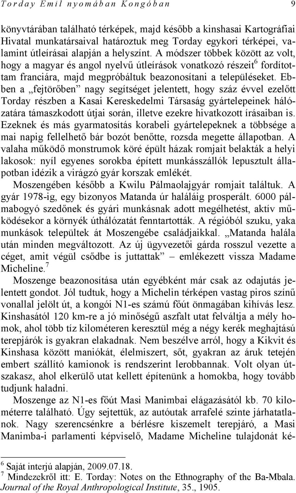 Ebben a fejtörőben nagy segítséget jelentett, hogy száz évvel ezelőtt Torday részben a Kasai Kereskedelmi Társaság gyártelepeinek hálózatára támaszkodott útjai során, illetve ezekre hivatkozott