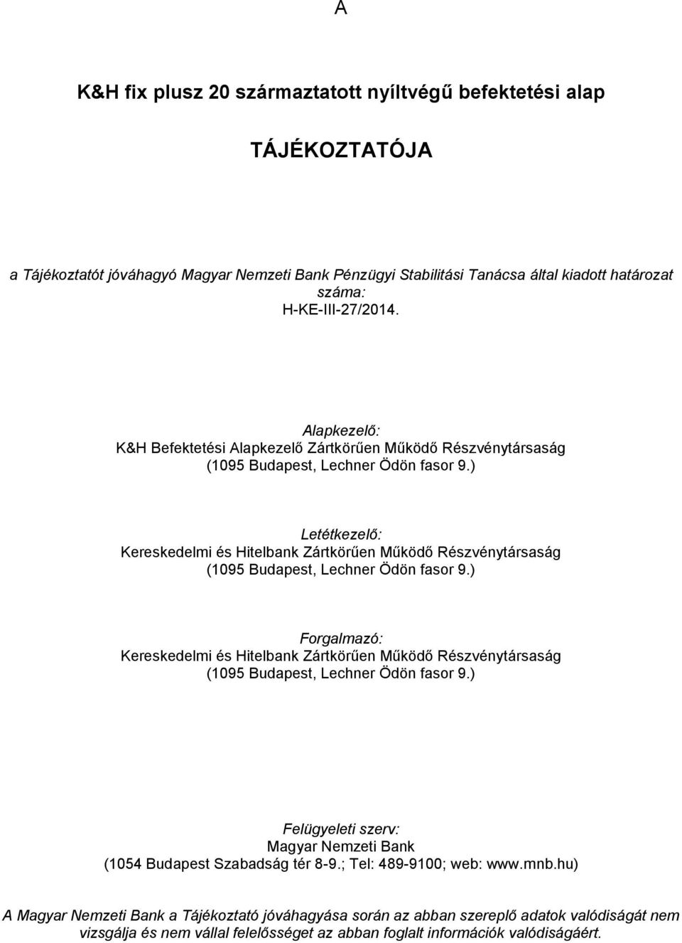 ) Letétkezelő: Kereskedelmi és Hitelbank Zártkörűen Működő Részvénytársaság (1095 Budapest, Lechner Ödön fasor 9.
