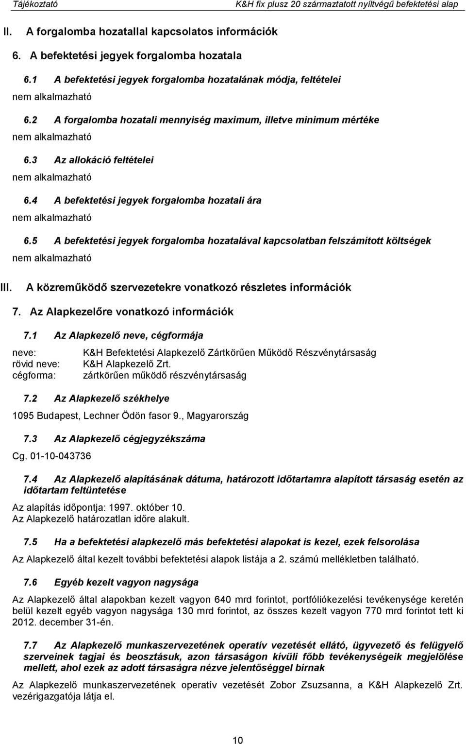 4 A befektetési jegyek forgalomba hozatali ára 6.5 A befektetési jegyek forgalomba hozatalával kapcsolatban felszámított költségek III. A közreműködő szervezetekre vonatkozó részletes információk 7.