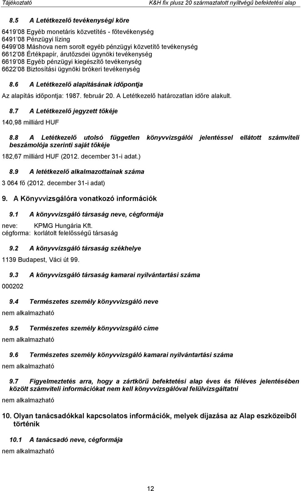 árutőzsdei ügynöki tevékenység 6619 08 Egyéb pénzügyi kiegészítő tevékenység 6622 08 Biztosítási ügynöki brókeri tevékenység 8.6 A Letétkezelő alapításának időpontja Az alapítás időpontja: 1987.