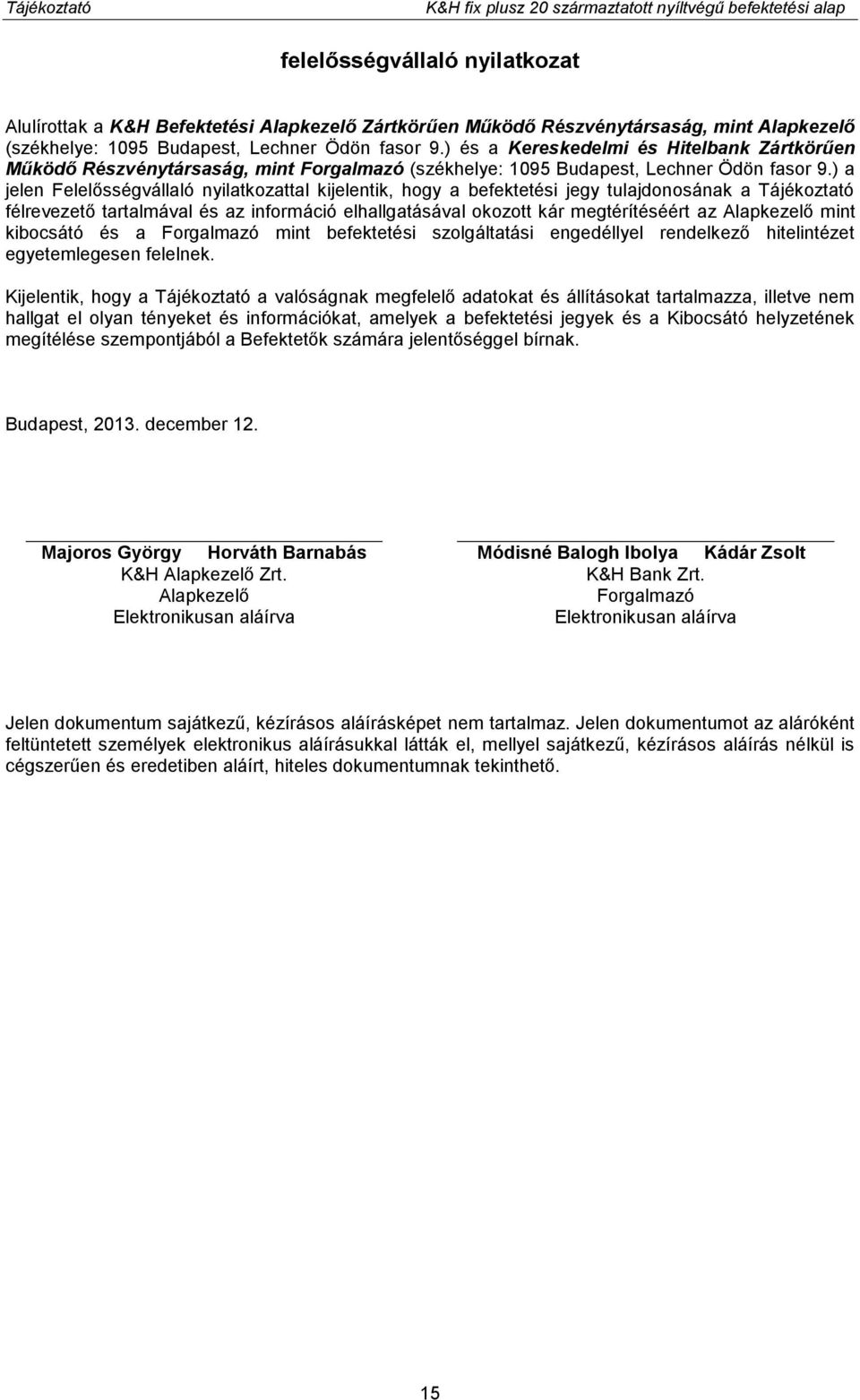 ) a jelen Felelősségvállaló nyilatkozattal kijelentik, hogy a befektetési jegy tulajdonosának a Tájékoztató félrevezető tartalmával és az információ elhallgatásával okozott kár megtérítéséért az
