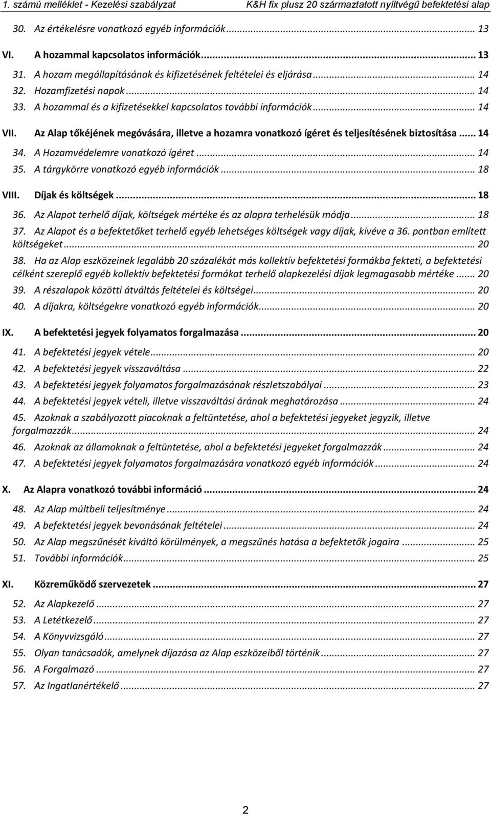 A Hozamvédelemre vonatkozó ígéret... 14 35. A tárgykörre vonatkozó egyéb információk... 18 VIII. Díjak és költségek... 18 36. Az Alapot terhelő díjak, költségek mértéke és az alapra terhelésük módja.