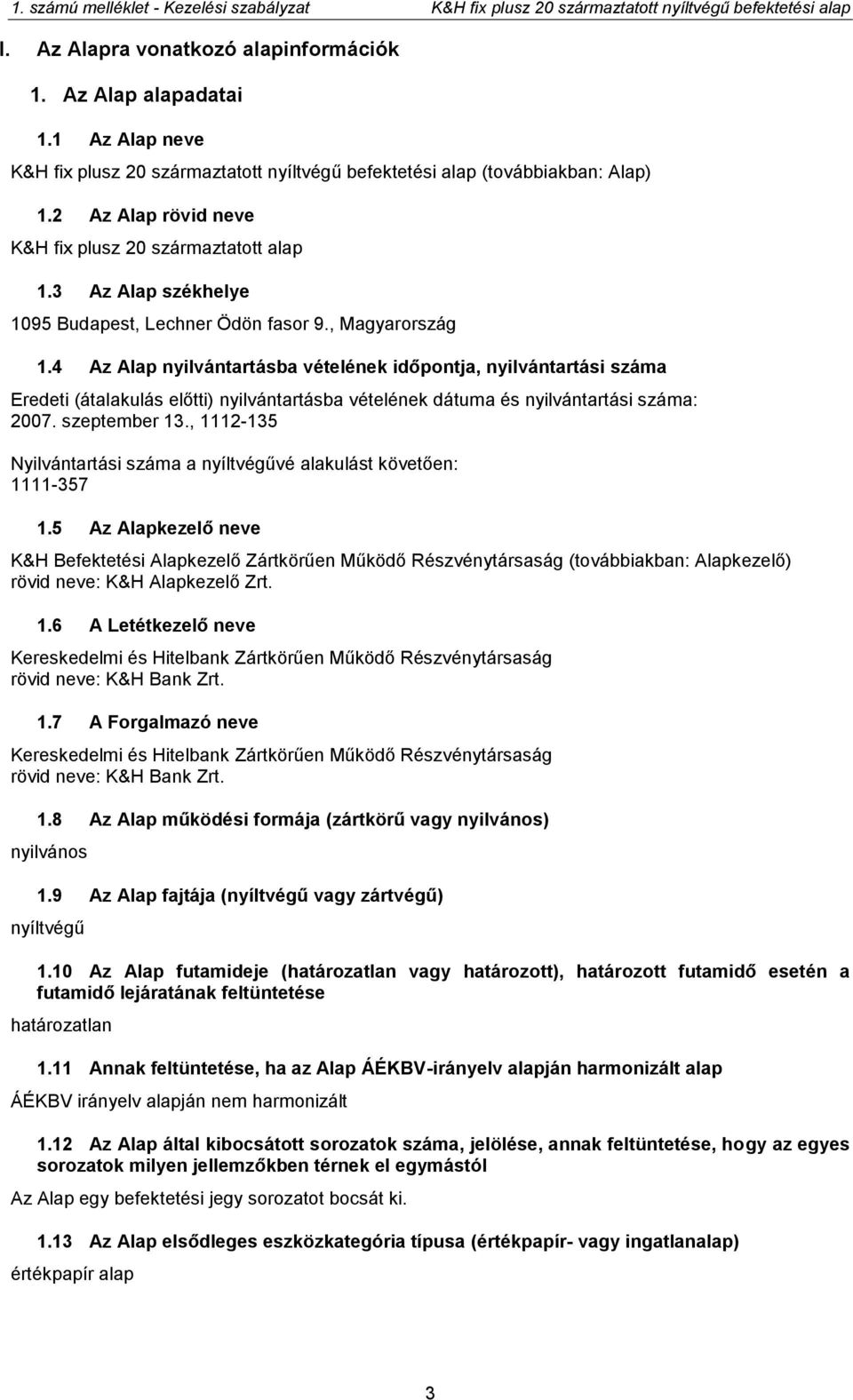 4 Az Alap nyilvántartásba vételének időpontja, nyilvántartási száma Eredeti (átalakulás előtti) nyilvántartásba vételének dátuma és nyilvántartási száma: 2007. szeptember 13.
