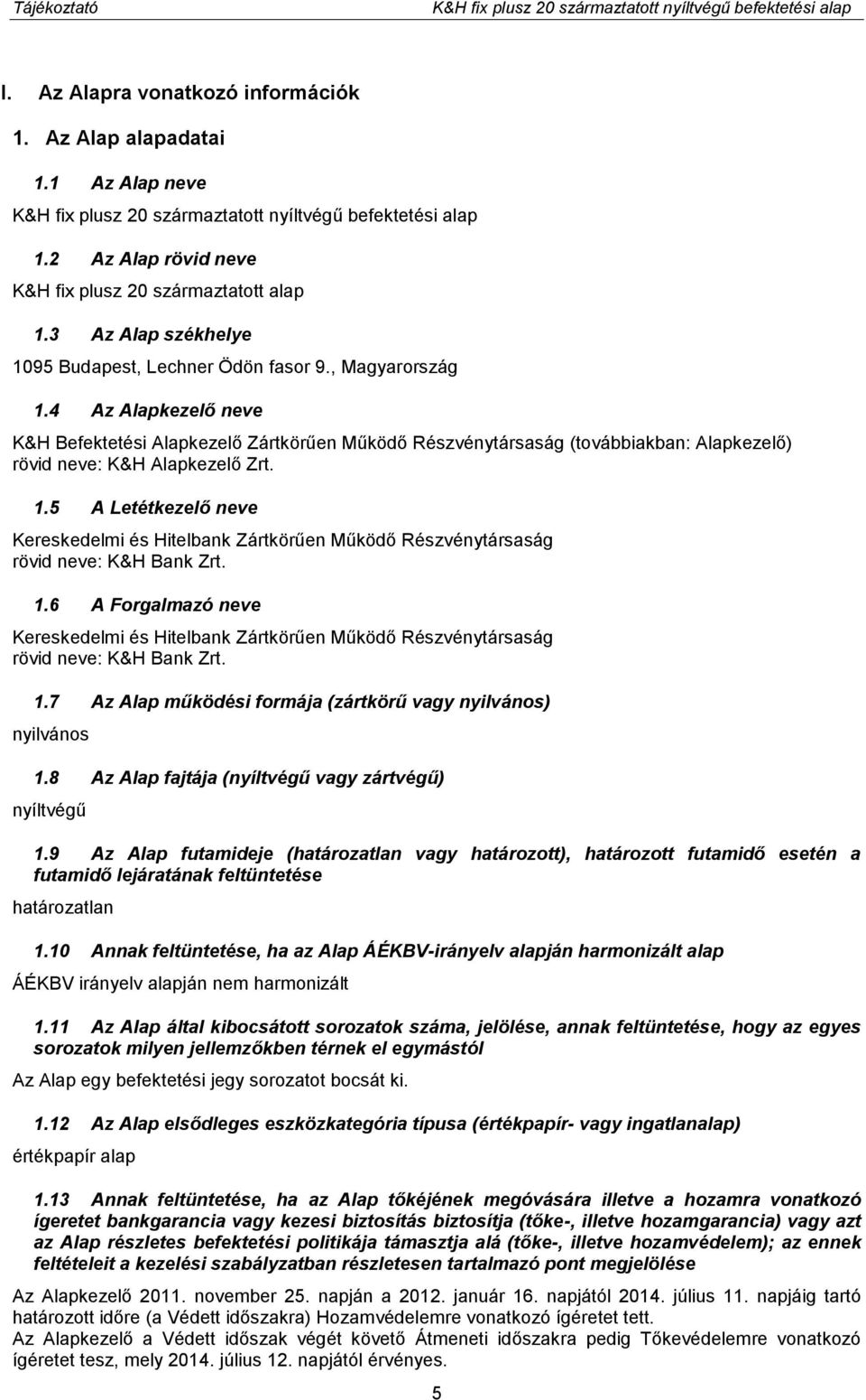 , Magyarország 1.4 Az Alapkezelő neve K&H Befektetési Alapkezelő Zártkörűen Működő Részvénytársaság (továbbiakban: Alapkezelő) rövid neve: K&H Alapkezelő Zrt. 1.5 A Letétkezelő neve Kereskedelmi és Hitelbank Zártkörűen Működő Részvénytársaság rövid neve: K&H Bank Zrt.