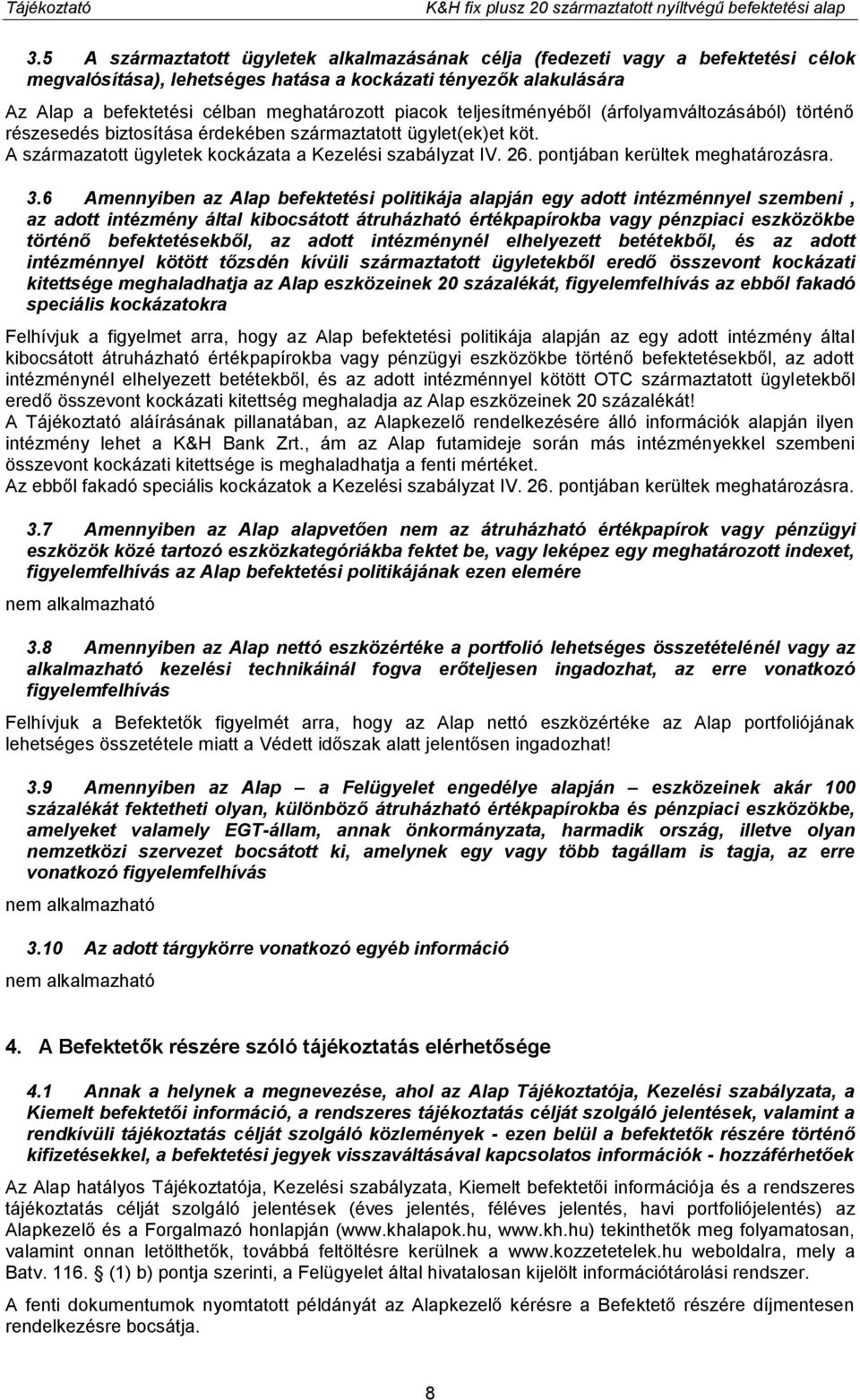 teljesítményéből (árfolyamváltozásából) történő részesedés biztosítása érdekében származtatott ügylet(ek)et köt. A származatott ügyletek kockázata a Kezelési szabályzat IV. 26.