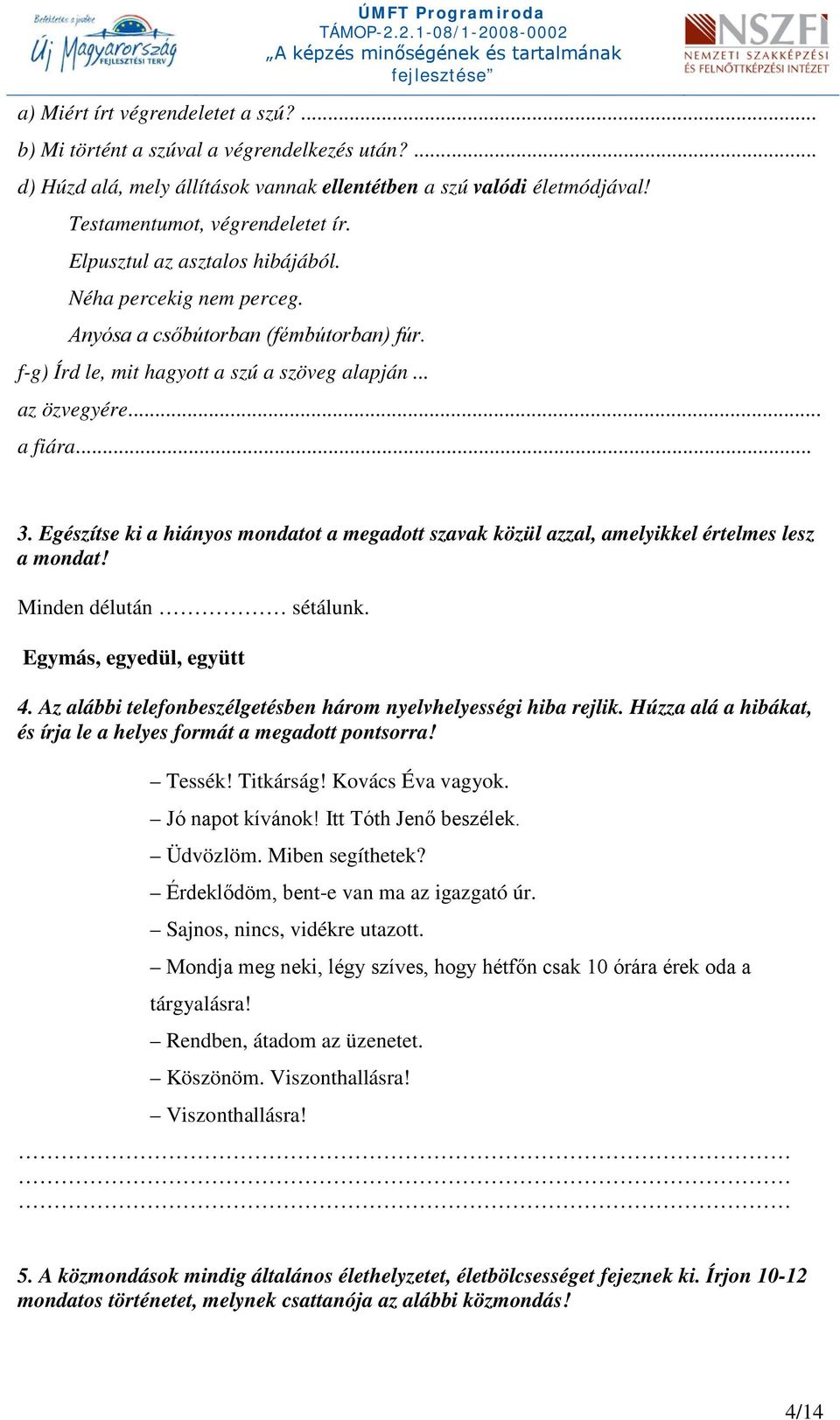 Egészítse ki a hiányos mondatot a megadott szavak közül azzal, amelyikkel értelmes lesz a mondat! Minden délután sétálunk. Egymás, egyedül, együtt 4.