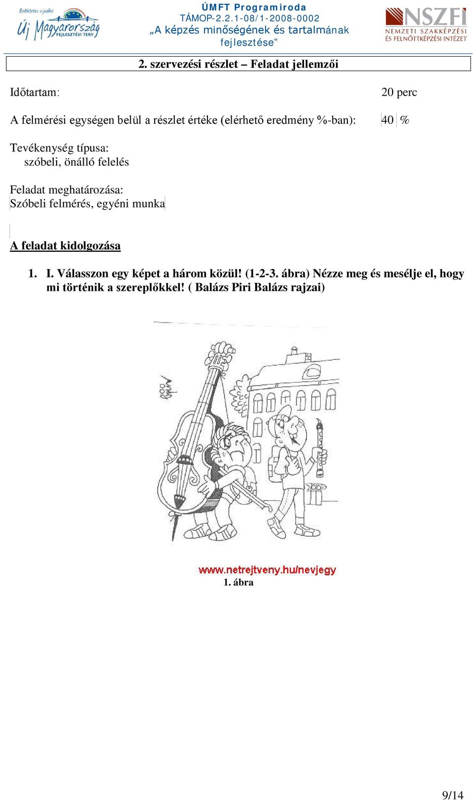 Szóbeli felmérés, egyéni munka A feladat kidolgozása 1. I. Válasszon egy képet a három közül! (1-2-3.