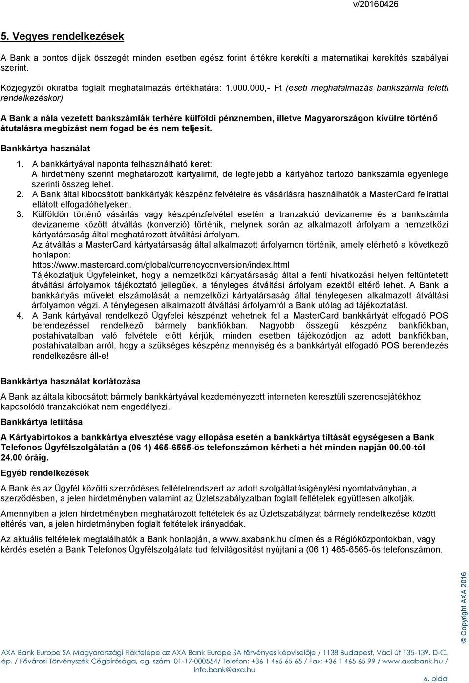 000,- Ft (eseti meghatalmazás bankszámla feletti rendelkezéskor) A Bank a nála vezetett bankszámlák terhére külföldi pénznemben, illetve Magyarországon kívülre történő átutalásra megbízást nem fogad