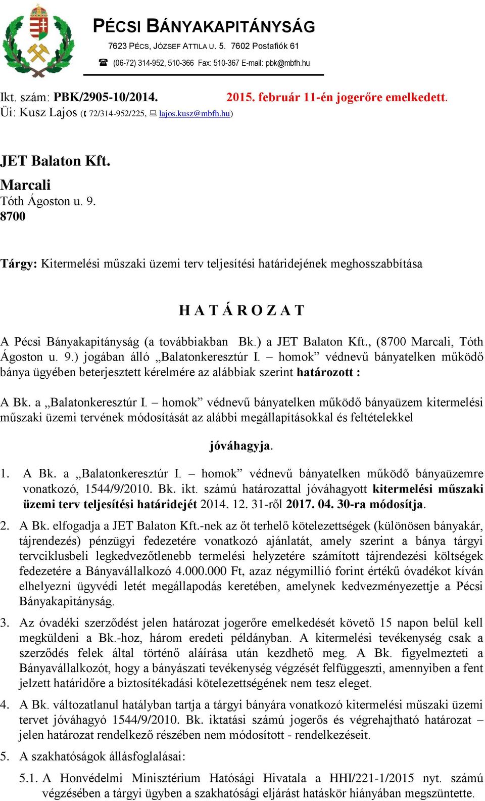 8700 Tárgy: Kitermelési műszaki üzemi terv teljesítési határidejének meghosszabbítása H A T Á R O Z A T A Pécsi Bányakapitányság (a továbbiakban Bk.) a JET Balaton Kft., (8700 Marcali, Tóth Ágoston u.