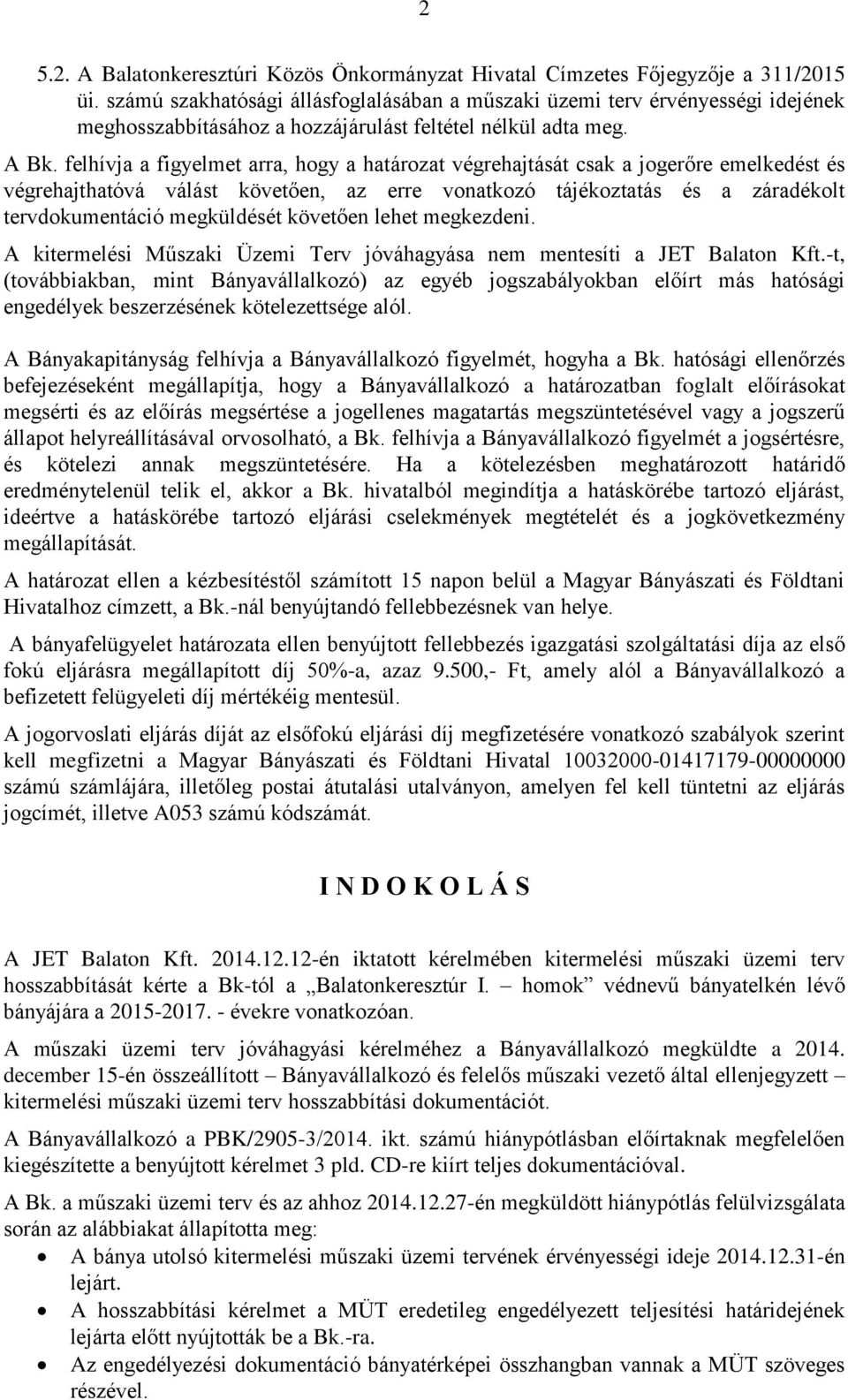 felhívja a figyelmet arra, hogy a határozat végrehajtását csak a jogerőre emelkedést és végrehajthatóvá válást követően, az erre vonatkozó tájékoztatás és a záradékolt tervdokumentáció megküldését