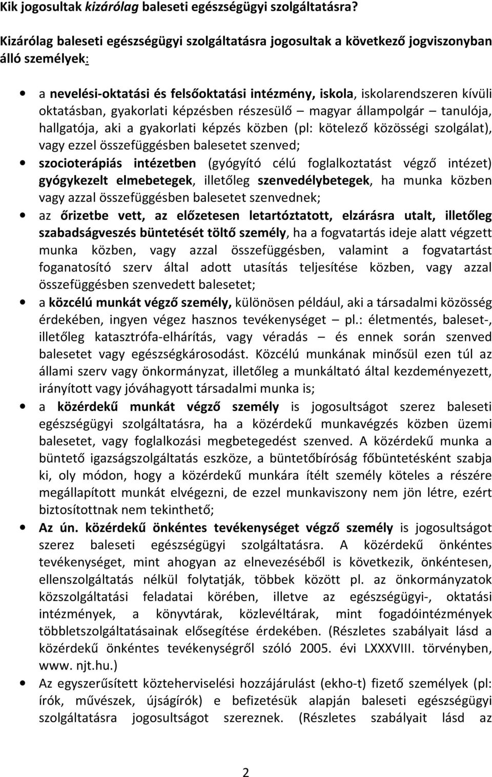 gyakorlati képzésben részesülő magyar állampolgár tanulója, hallgatója, aki a gyakorlati képzés közben (pl: kötelező közösségi szolgálat), vagy ezzel összefüggésben balesetet szenved; szocioterápiás