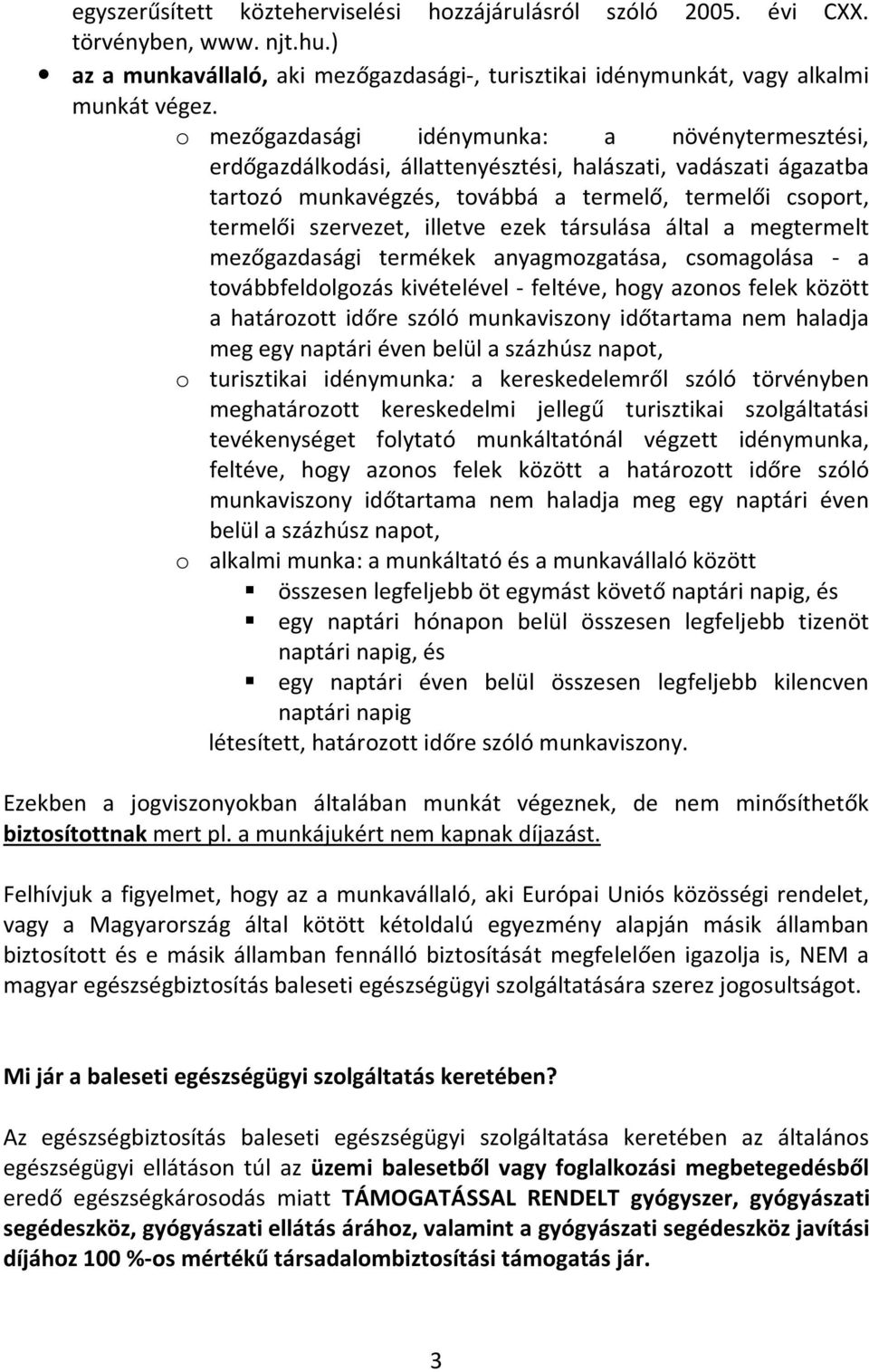 illetve ezek társulása által a megtermelt mezőgazdasági termékek anyagmozgatása, csomagolása - a továbbfeldolgozás kivételével - feltéve, hogy azonos felek között a határozott időre szóló