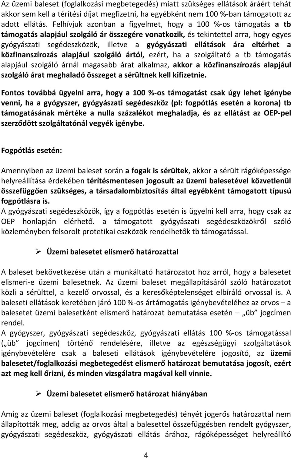 ellátások ára eltérhet a közfinanszírozás alapjául szolgáló ártól, ezért, ha a szolgáltató a tb támogatás alapjául szolgáló árnál magasabb árat alkalmaz, akkor a közfinanszírozás alapjául szolgáló