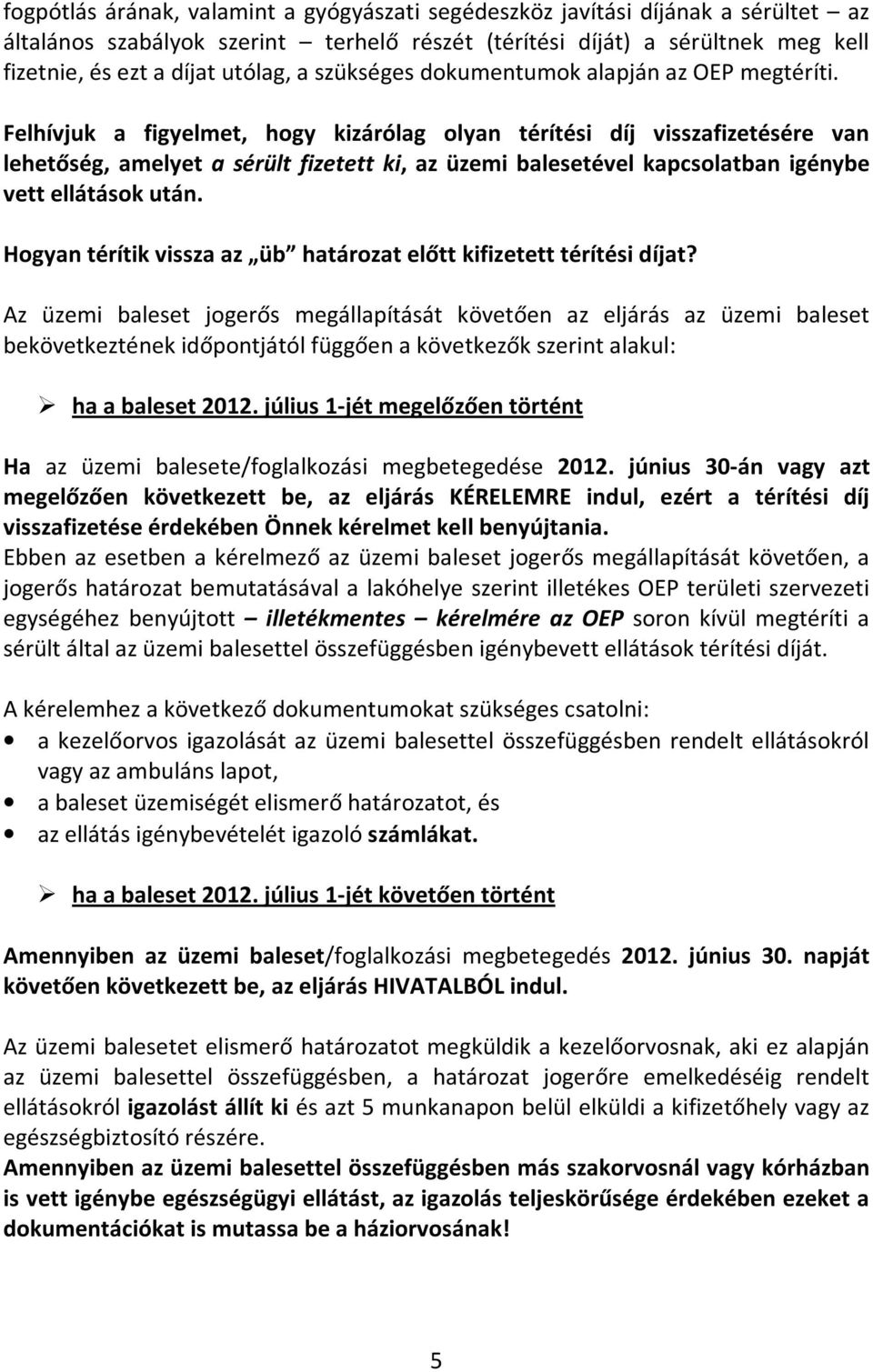 Felhívjuk a figyelmet, hogy kizárólag olyan térítési díj visszafizetésére van lehetőség, amelyet a sérült fizetett ki, az üzemi balesetével kapcsolatban igénybe vett ellátások után.