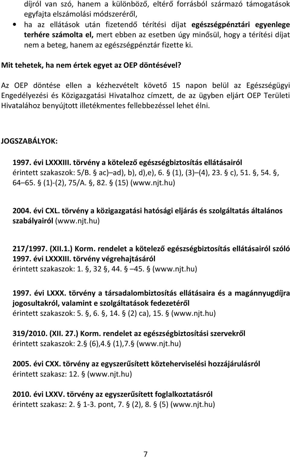 Az OEP döntése ellen a kézhezvételt követő 15 napon belül az Egészségügyi Engedélyezési és Közigazgatási Hivatalhoz címzett, de az ügyben eljárt OEP Területi Hivatalához benyújtott illetékmentes