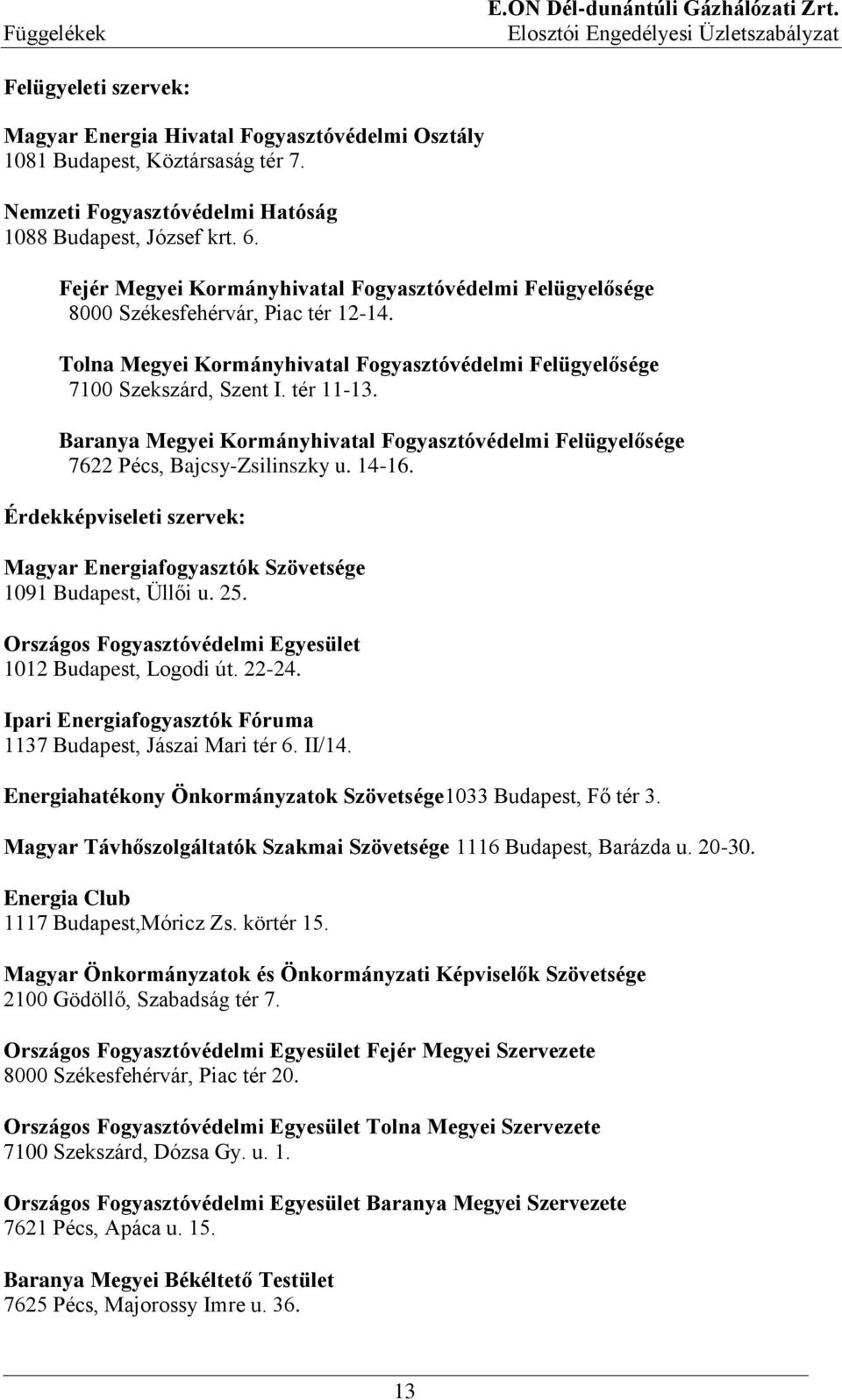 Baranya Megyei Kormányhivatal Fogyasztóvédelmi Felügyelősége 7622 Pécs, Bajcsy-Zsilinszky u. 14-16. Érdekképviseleti szervek: Magyar Energiafogyasztók Szövetsége 1091 Budapest, Üllői u. 25.