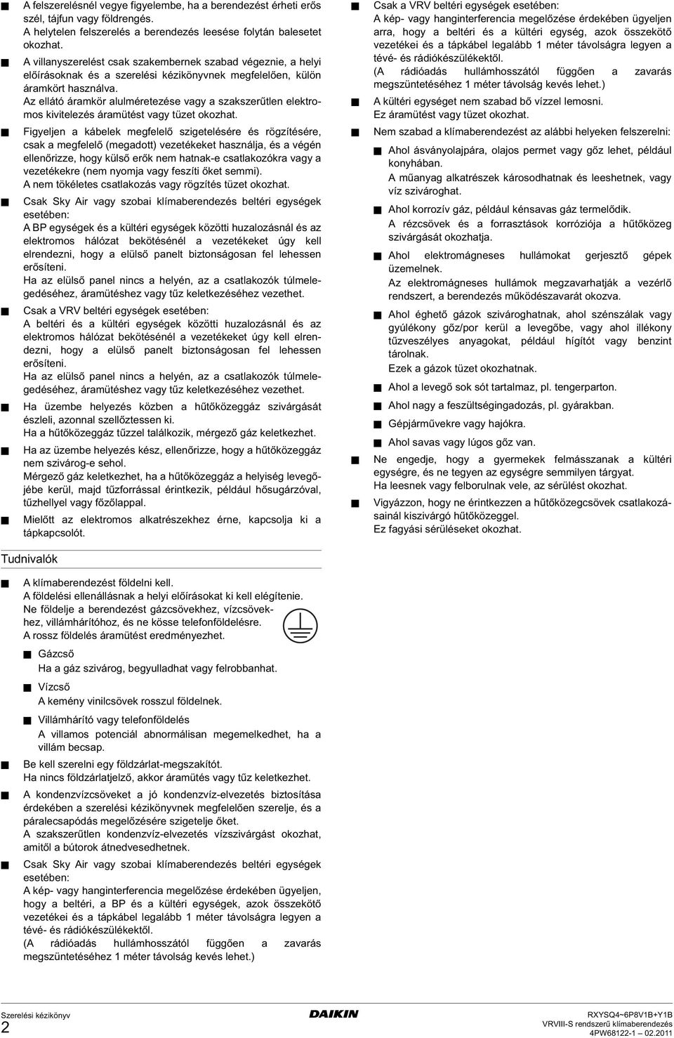 z ellátó áramkör alulméretezése vagy a szakszerűtlen elektromos kivitelezés áramütést vagy tüzet okozhat.