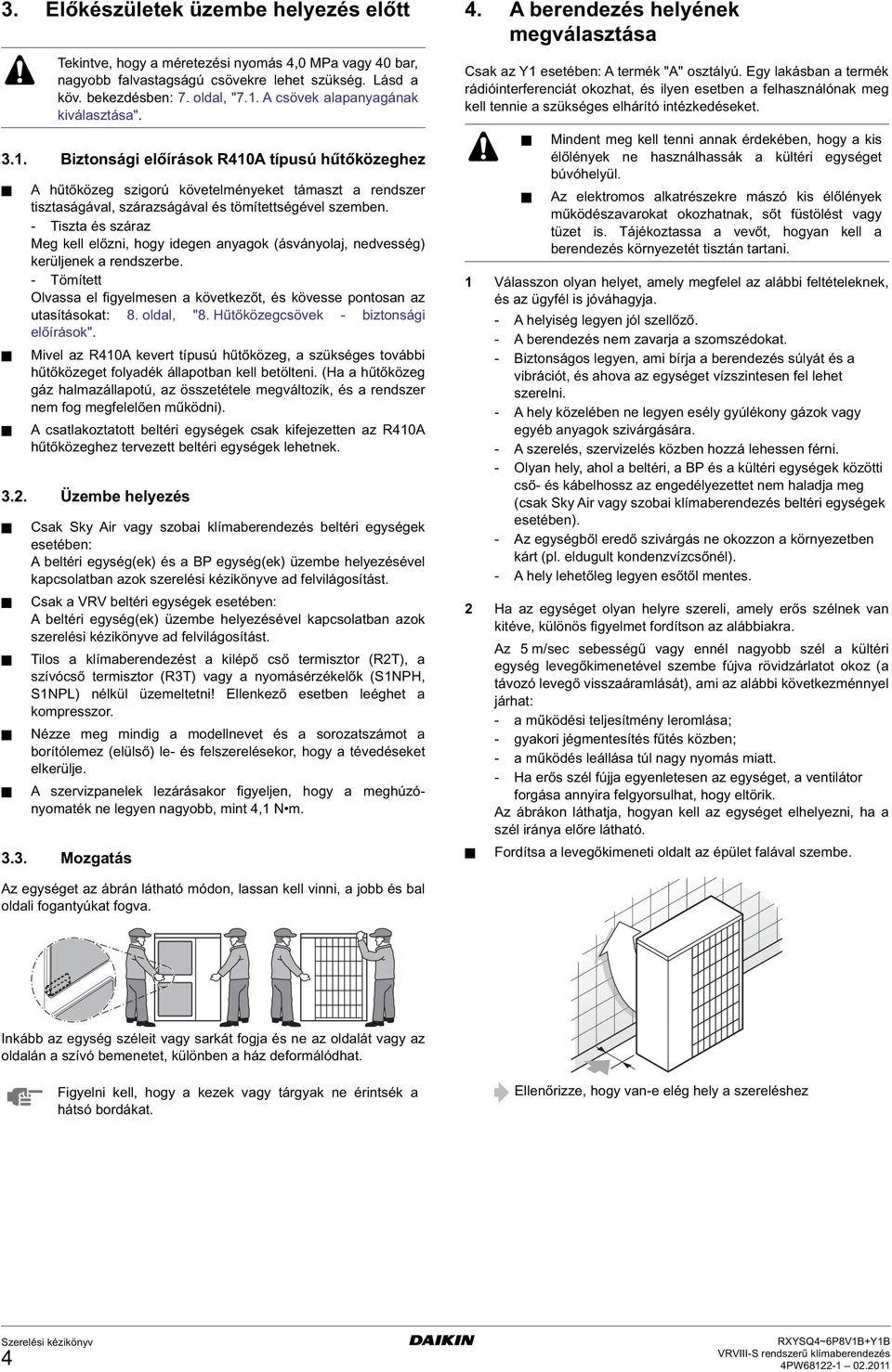 - Tiszta és száraz Meg kell előzni, hogy idegen anyagok (ásványolaj, nedvesség) kerüljenek a rendszerbe. - Tömített Olvassa el figyelmesen a következőt, és kövesse pontosan az utasításokat: 8.