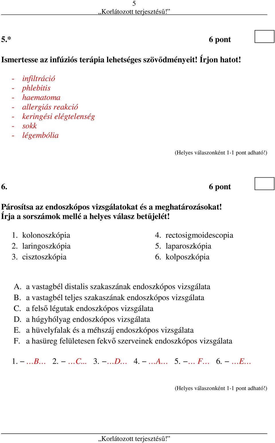 rectosigmoidescopia 5. laparoszkópia 6. kolposzkópia A. a vastagbél distalis szakaszának endoszkópos vizsgálata B. a vastagbél teljes szakaszának endoszkópos vizsgálata C.
