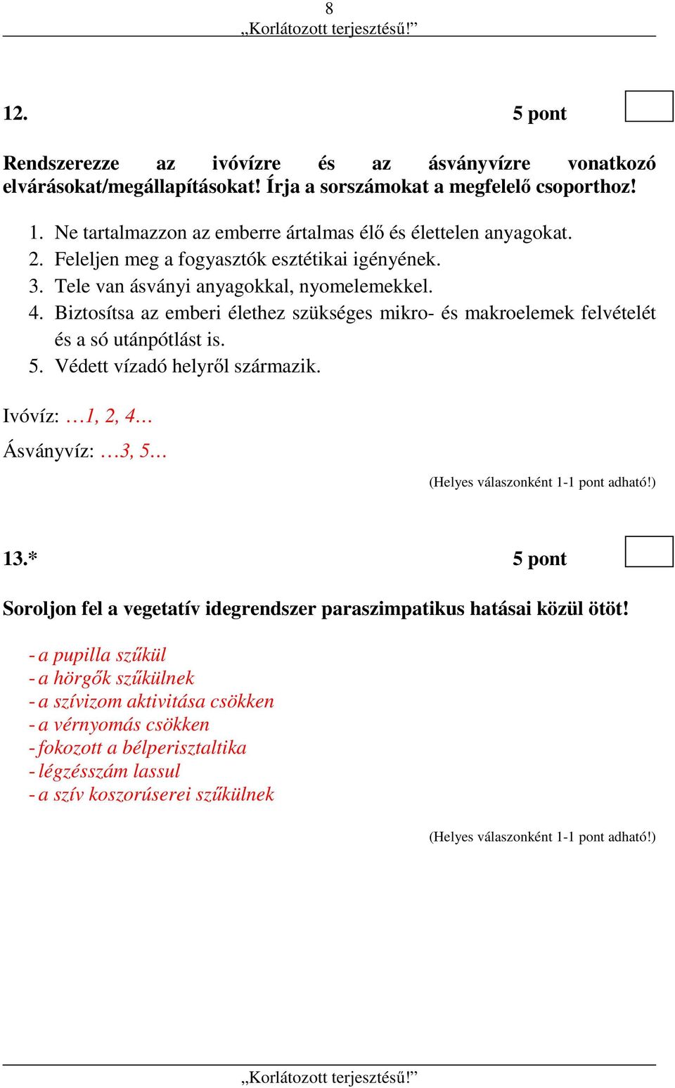 Biztosítsa az emberi élethez szükséges mikro- és makroelemek felvételét és a só utánpótlást is. 5. Védett vízadó helyről származik. Ivóvíz: 1, 2, 4 Ásványvíz: 3, 5 13.