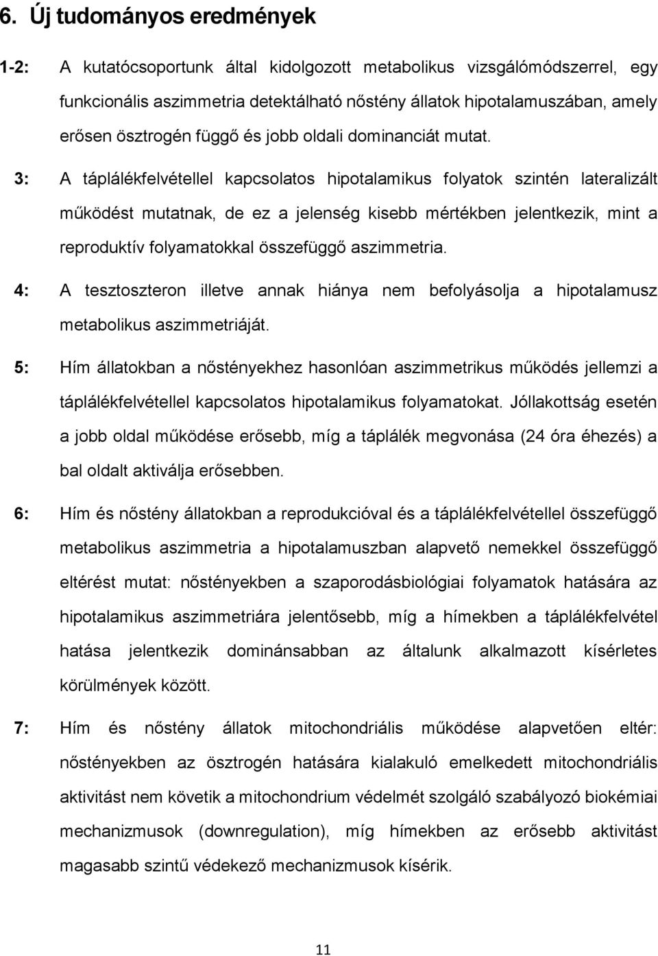 3: A táplálékfelvétellel kapcsolatos hipotalamikus folyatok szintén lateralizált működést mutatnak, de ez a jelenség kisebb mértékben jelentkezik, mint a reproduktív folyamatokkal összefüggő