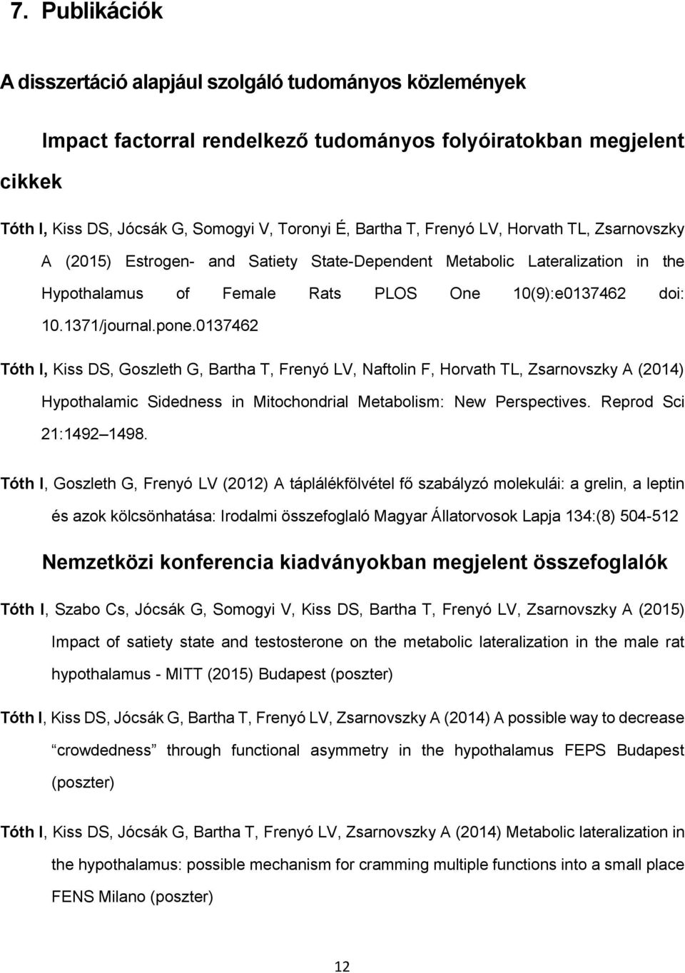 0137462 Tóth I, Kiss DS, Goszleth G, Bartha T, Frenyó LV, Naftolin F, Horvath TL, Zsarnovszky A (2014) Hypothalamic Sidedness in Mitochondrial Metabolism: New Perspectives. Reprod Sci 21:1492 1498.