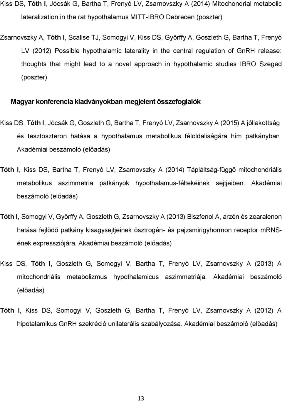 hypothalamic studies IBRO Szeged (poszter) Magyar konferencia kiadványokban megjelent összefoglalók Kiss DS, Tóth I, Jócsák G, Goszleth G, Bartha T, Frenyó LV, Zsarnovszky A (2015) A jóllakottság és