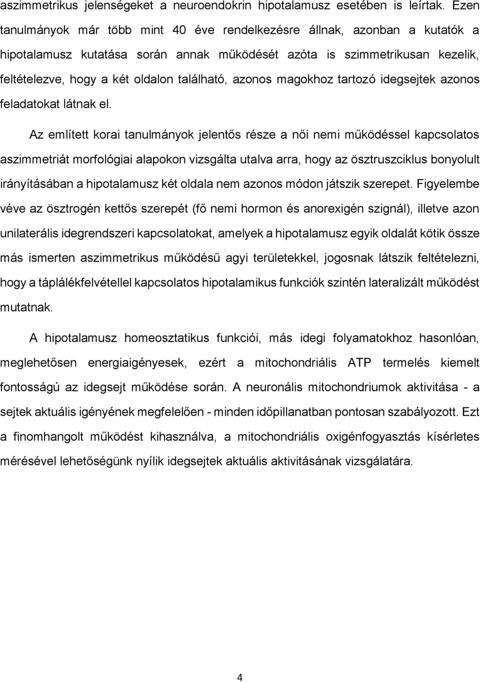 található, azonos magokhoz tartozó idegsejtek azonos feladatokat látnak el.