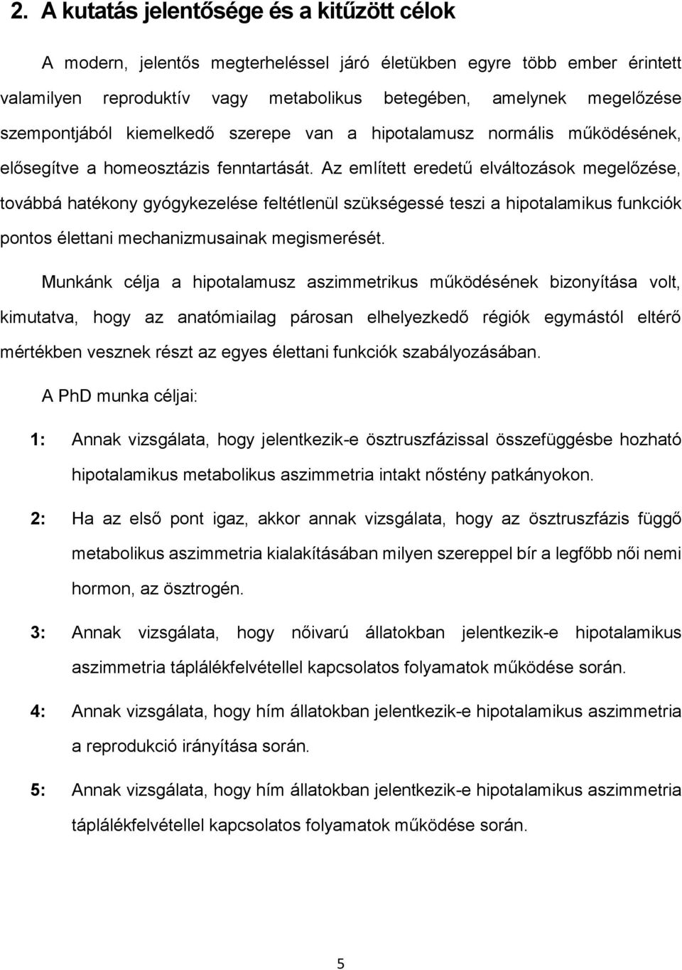 Az említett eredetű elváltozások megelőzése, továbbá hatékony gyógykezelése feltétlenül szükségessé teszi a hipotalamikus funkciók pontos élettani mechanizmusainak megismerését.